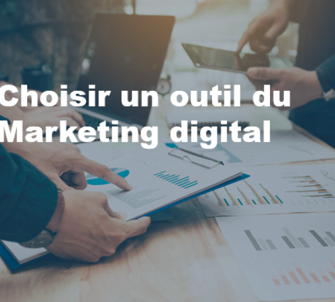 Comment choisir un outil du Marketing digital