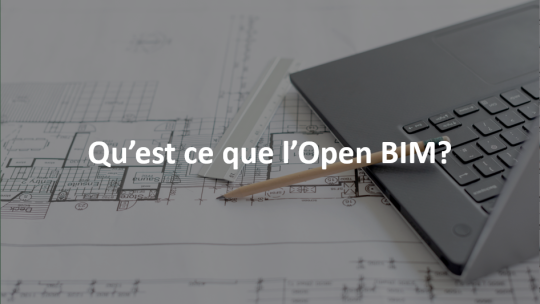 Qu’est-ce que l’Open BIM ? 